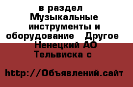  в раздел : Музыкальные инструменты и оборудование » Другое . Ненецкий АО,Тельвиска с.